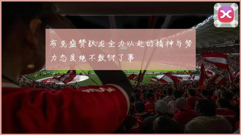 布克盛赞狄龙全力以赴的精神与努力态度绝不敷衍了事