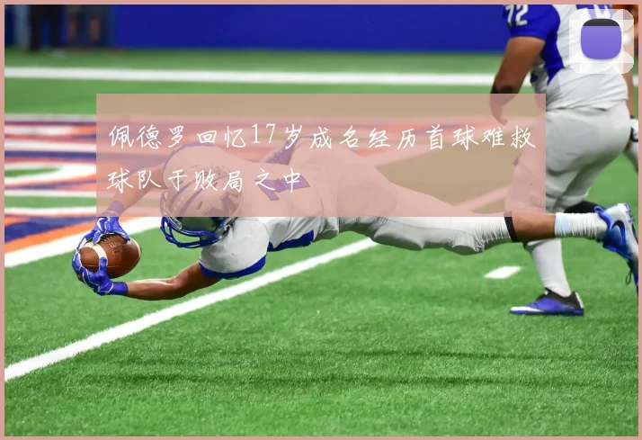 佩德罗回忆17岁成名经历首球难救球队于败局之中